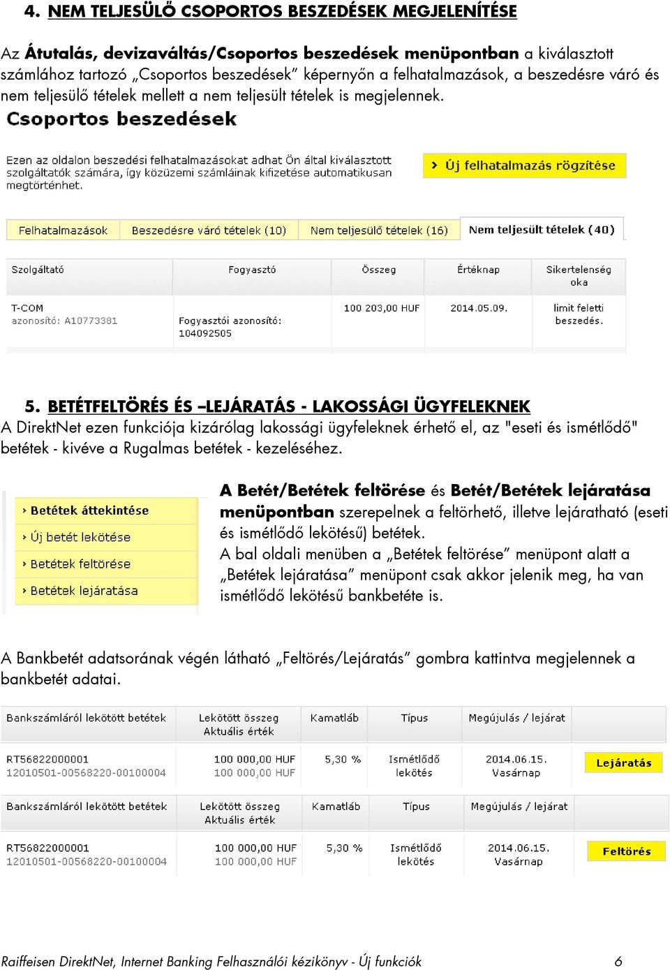 BETÉTFELTÖRÉS ÉS LEJÁRATÁS - LAKOSSÁGI ÜGYFELEKNEK A DirektNet ezen funkciója kizárólag lakossági ügyfeleknek érhetı el, az "eseti és ismétlıdı" betétek - kivéve a Rugalmas betétek - kezeléséhez.