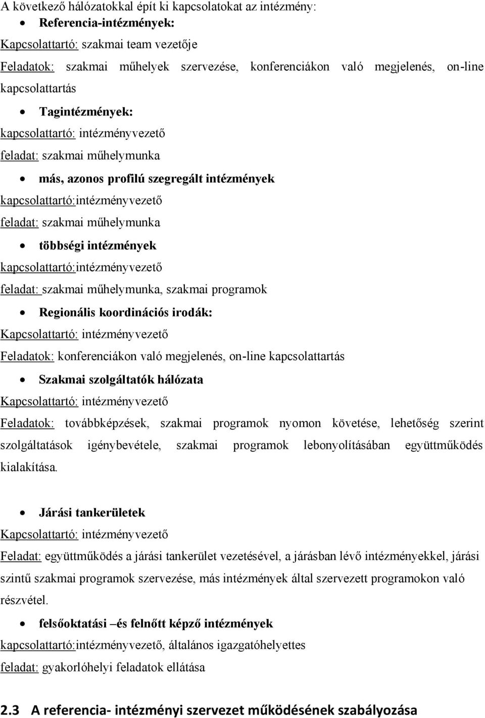 műhelymunka többségi intézmények kapcsolattartó:intézményvezető feladat: szakmai műhelymunka, szakmai programok Regionális koordinációs irodák: Kapcsolattartó: intézményvezető Feladatok: