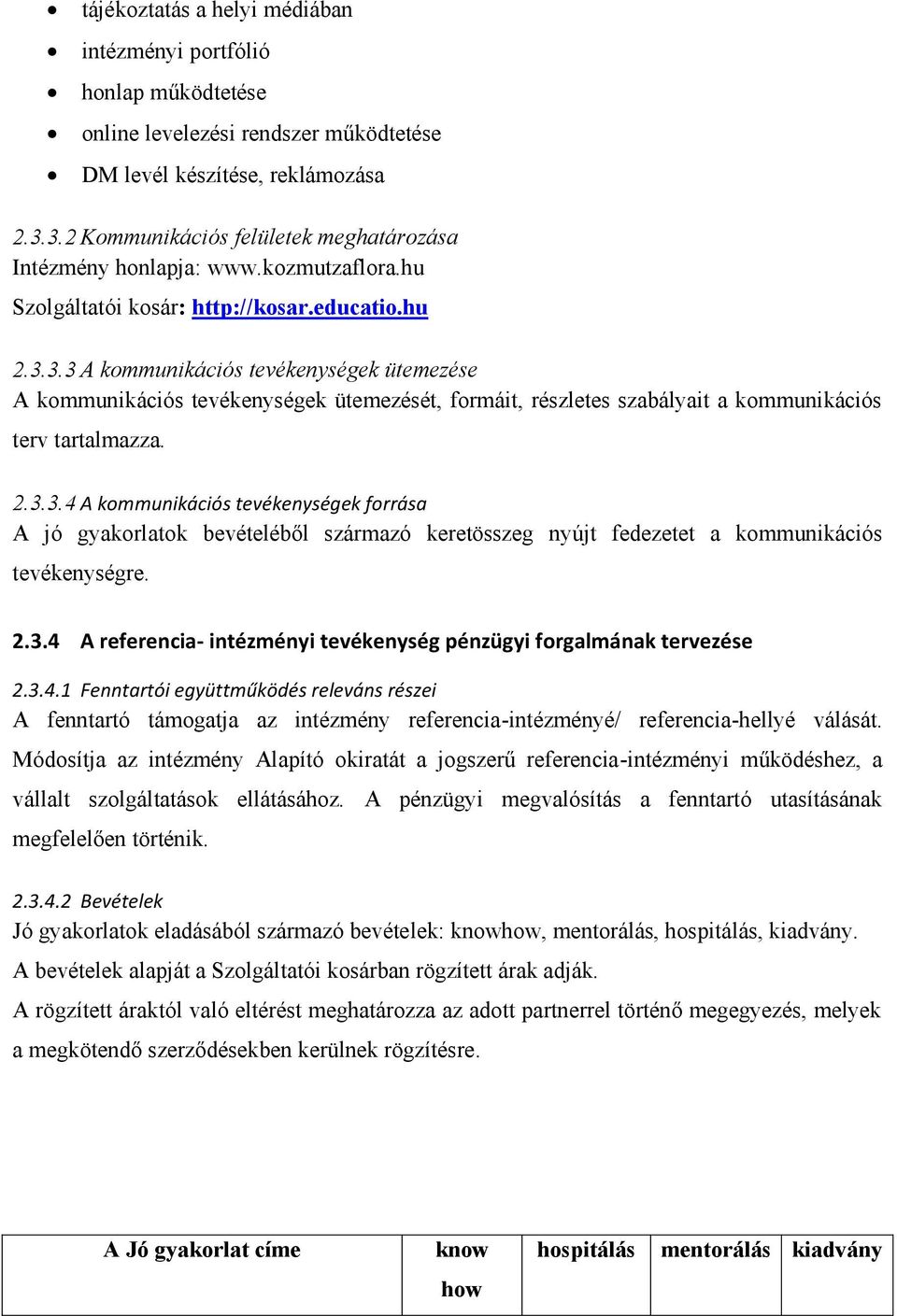 2.3.3.4 A kommunikációs tevékenységek forrása A jó gyakorlatok bevételéből származó keretösszeg nyújt fedezetet a kommunikációs tevékenységre. 2.3.4 A referencia- intézményi tevékenység pénzügyi forgalmának tervezése 2.