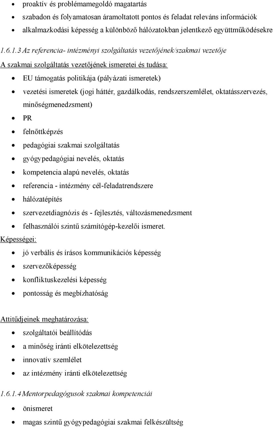 (jogi háttér, gazdálkodás, rendszerszemlélet, oktatásszervezés, minőségmenedzsment) PR felnőttképzés pedagógiai szakmai szolgáltatás gyógypedagógiai nevelés, oktatás kompetencia alapú nevelés,