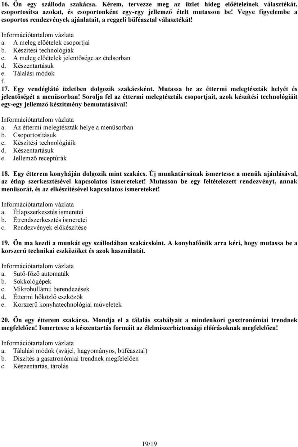 Készentartásuk e. Tálalási módok f. 17. Egy vendéglátó üzletben dolgozik szakácsként. Mutassa be az éttermi melegtészták helyét és jelentőségét a menüsorban!