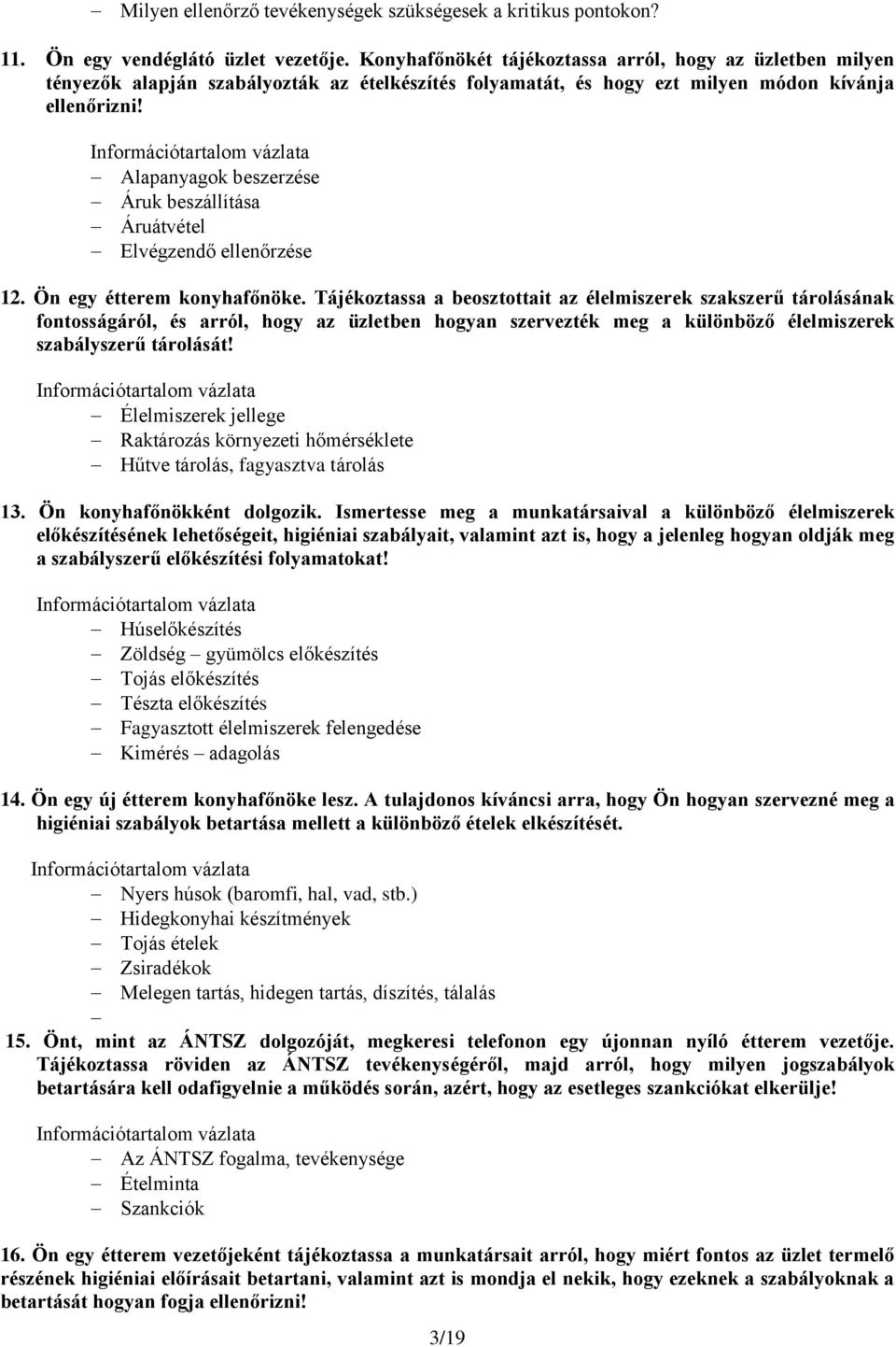 Alapanyagok beszerzése Áruk beszállítása Áruátvétel Elvégzendő ellenőrzése 12. Ön egy étterem konyhafőnöke.