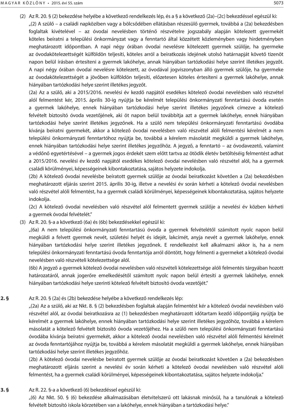 (2) bekezdése helyébe a következő rendelkezés lép, és a a következő (2a) (2c) bekezdéssel egészül ki: (2) A szülő a családi napköziben vagy a bölcsődében ellátásban részesülő gyermek, továbbá a (2a)