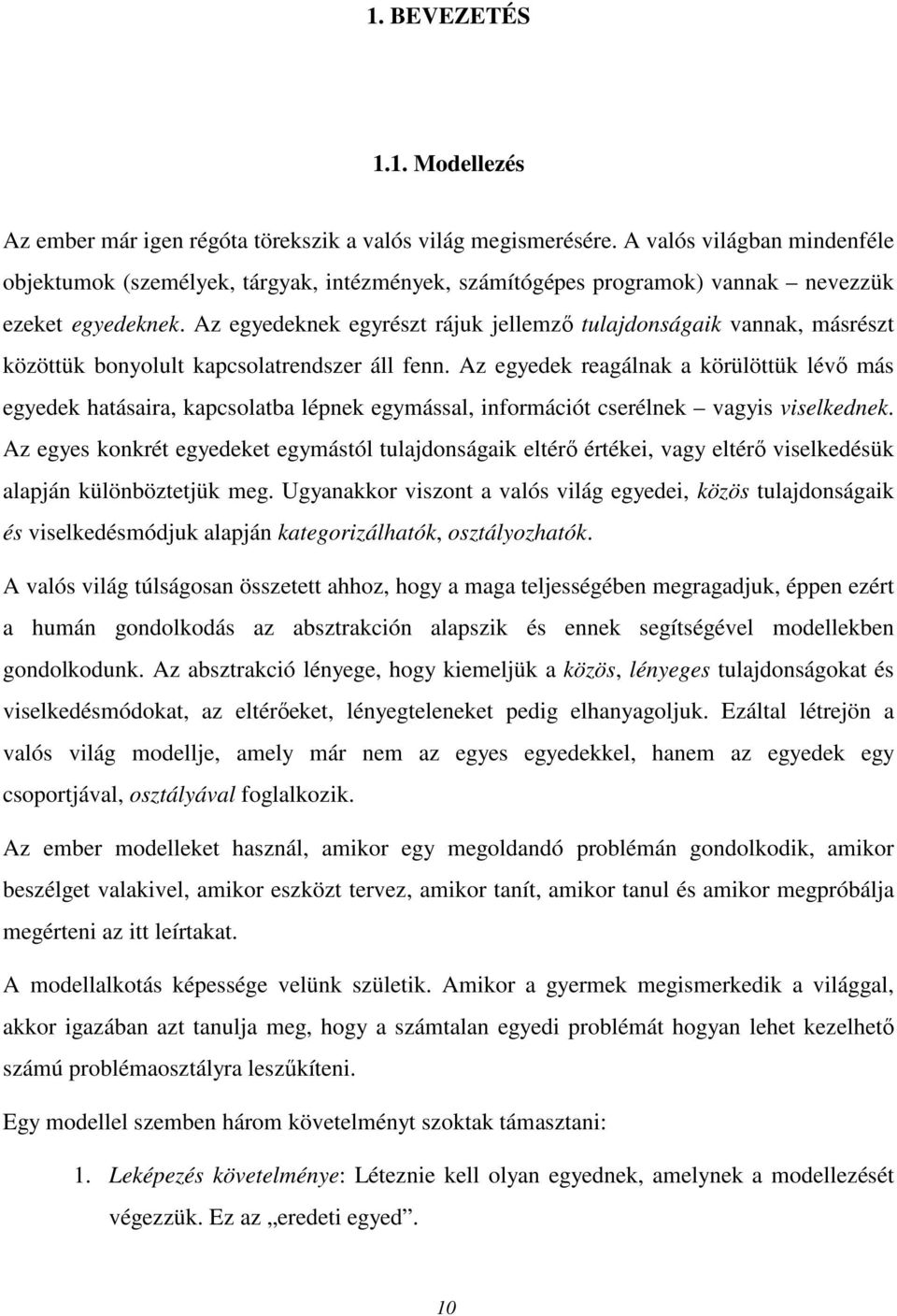 Az egyedeknek egyrészt rájuk jellemzı tulajdonságaik vannak, másrészt közöttük bonyolult kapcsolatrendszer áll fenn.