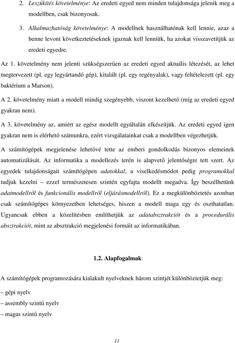 követelmény nem jelenti szükségszerően az eredeti egyed aktuális létezését, az lehet megtervezett (pl. egy legyártandó gép), kitalált (pl. egy regényalak), vagy feltételezett (pl.