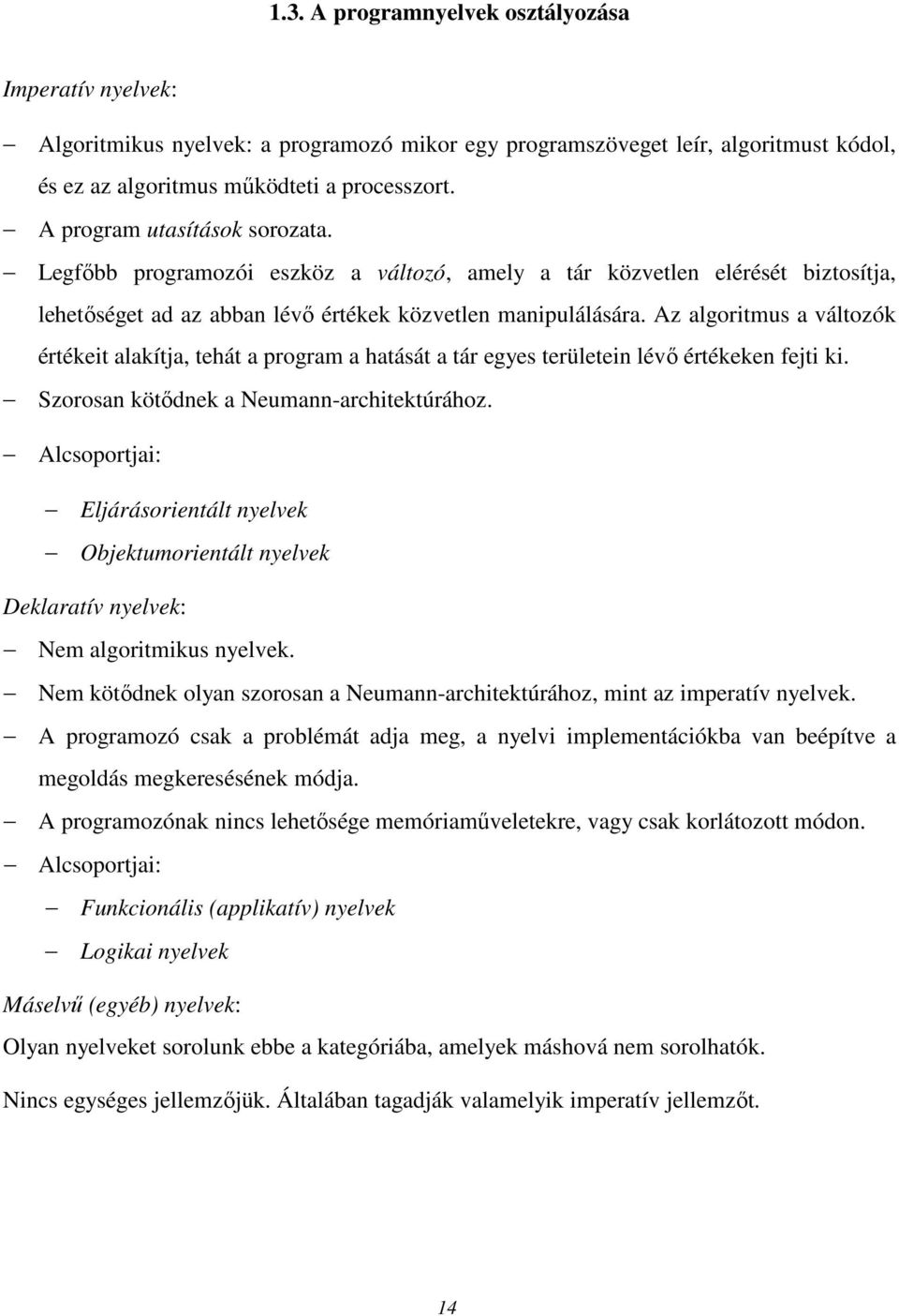 Az algoritmus a változók értékeit alakítja, tehát a program a hatását a tár egyes területein lévı értékeken fejti ki. Szorosan kötıdnek a Neumann-architektúrához.