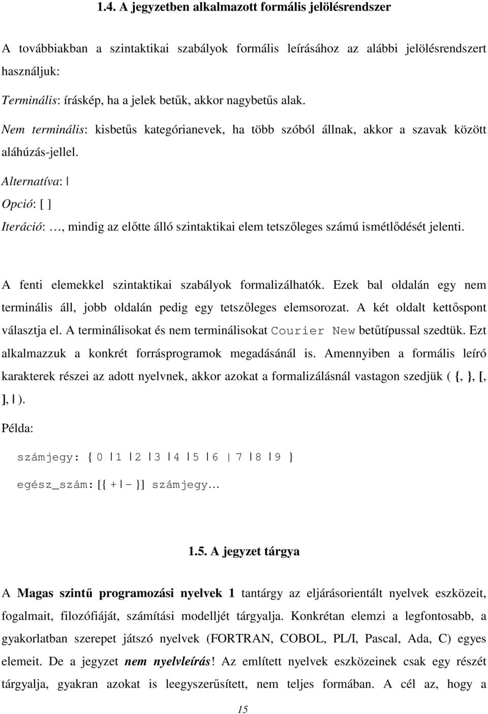 Alternatíva: Opció: [ ] Iteráció:, mindig az elıtte álló szintaktikai elem tetszıleges számú ismétlıdését jelenti. A fenti elemekkel szintaktikai szabályok formalizálhatók.