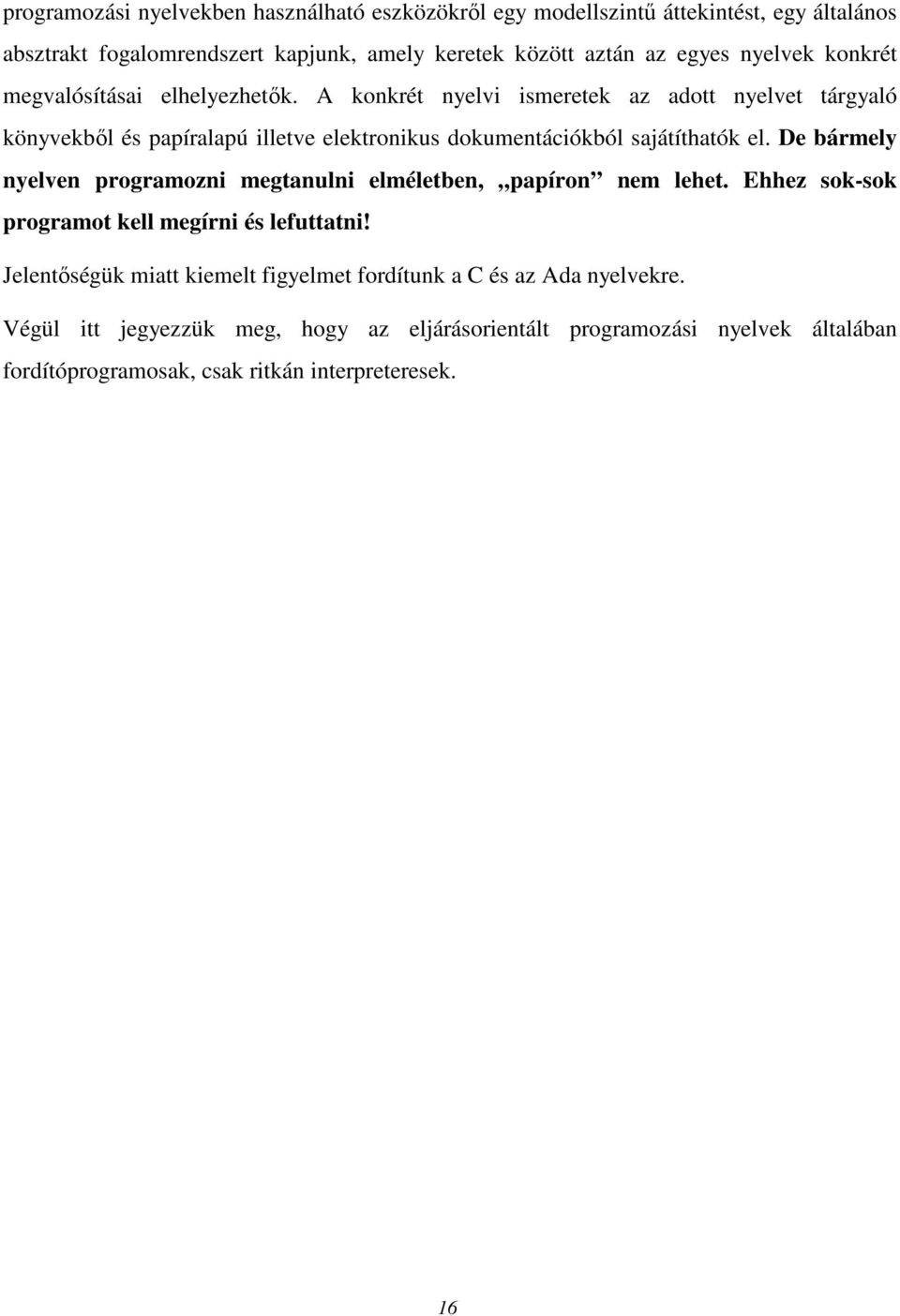 A konkrét nyelvi ismeretek az adott nyelvet tárgyaló könyvekbıl és papíralapú illetve elektronikus dokumentációkból sajátíthatók el.