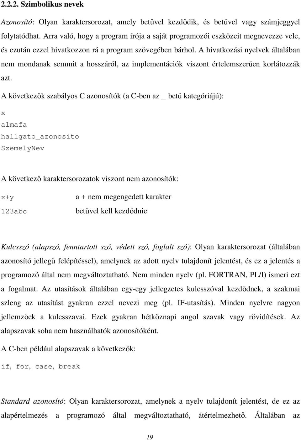 A hivatkozási nyelvek általában nem mondanak semmit a hosszáról, az implementációk viszont értelemszerően korlátozzák azt.