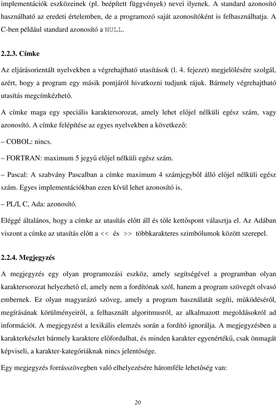 fejezet) megjelölésére szolgál, azért, hogy a program egy másik pontjáról hivatkozni tudjunk rájuk. Bármely végrehajtható utasítás megcímkézhetı.