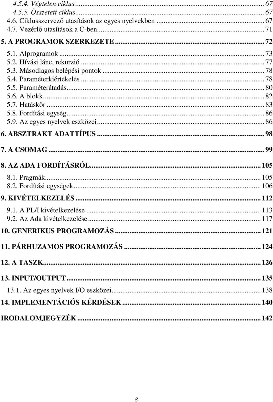 .. 86 5.9. Az egyes nyelvek eszközei... 86 6. ABSZTRAKT ADATTÍPUS... 98 7. A CSOMAG... 99 8. AZ ADA FORDÍTÁSRÓL... 105 8.1. Pragmák... 105 8.2. Fordítási egységek... 106 9. KIVÉTELKEZELÉS... 112 9.1. A PL/I kivételkezelése.