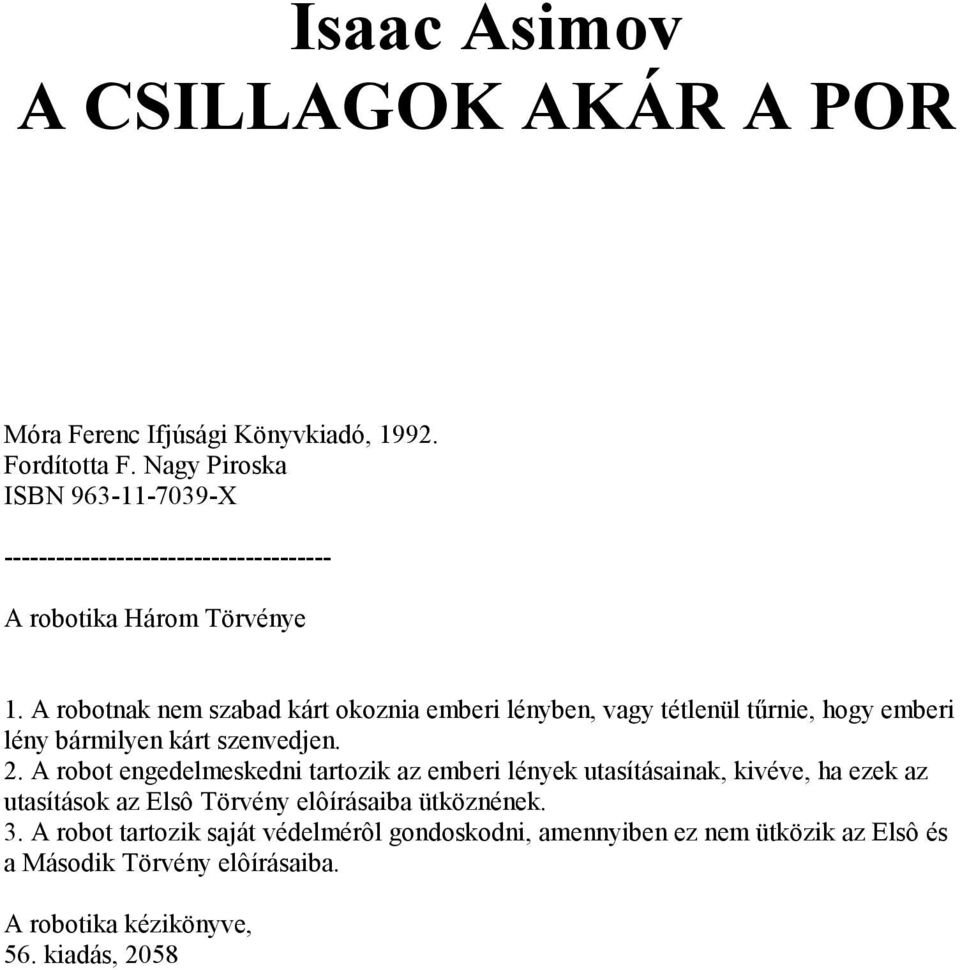 A robotnak nem szabad kárt okoznia emberi lényben, vagy tétlenül tűrnie, hogy emberi lény bármilyen kárt szenvedjen. 2.