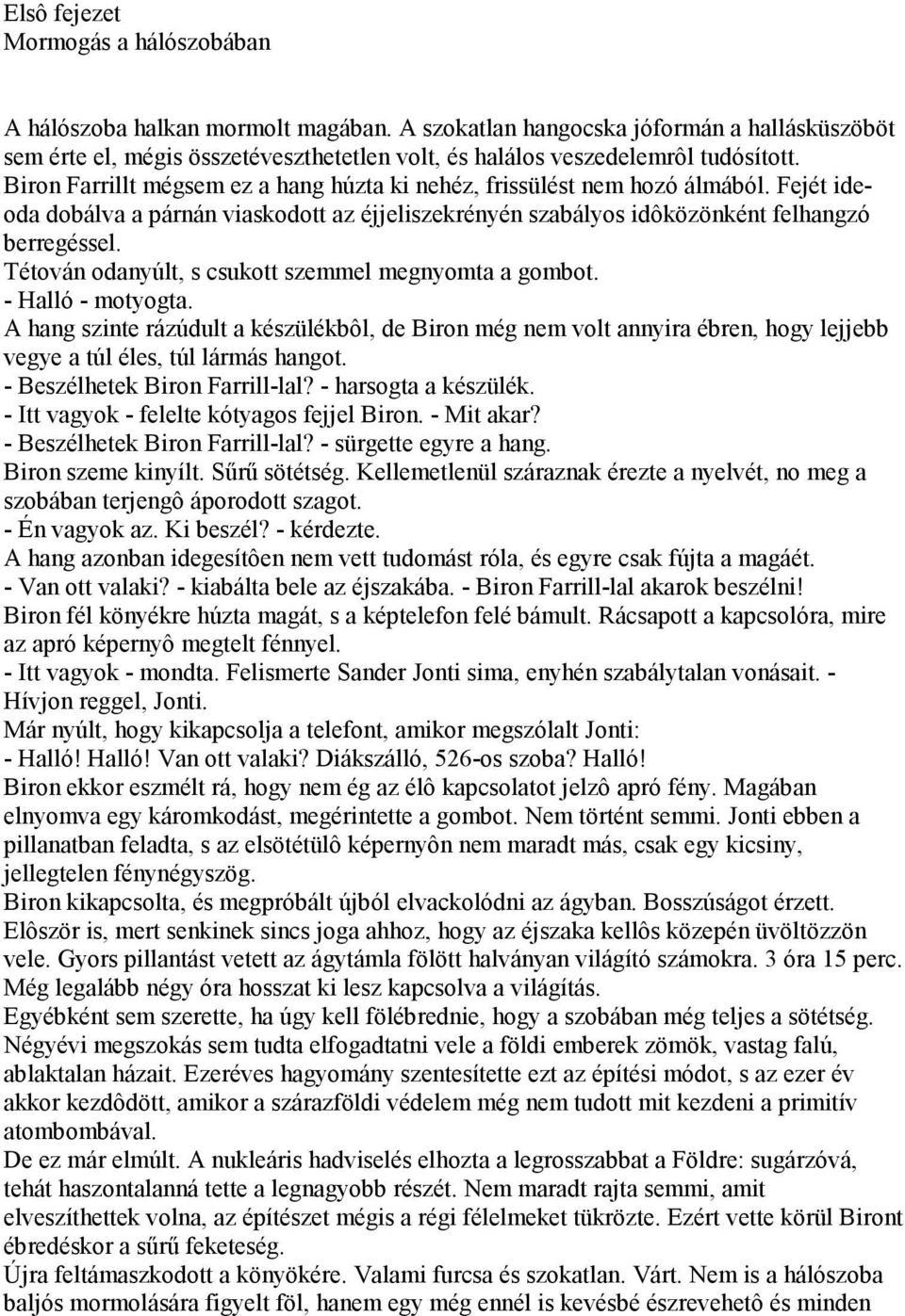 Biron Farrillt mégsem ez a hang húzta ki nehéz, frissülést nem hozó álmából. Fejét ideoda dobálva a párnán viaskodott az éjjeliszekrényén szabályos idôközönként felhangzó berregéssel.