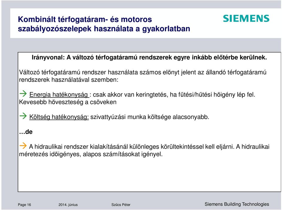 Változó térfogatáramú rendszer használata számos el nyt jelent az állandó térfogatáramú rendszerek használatával szemben: Energia hatékonyság : csak