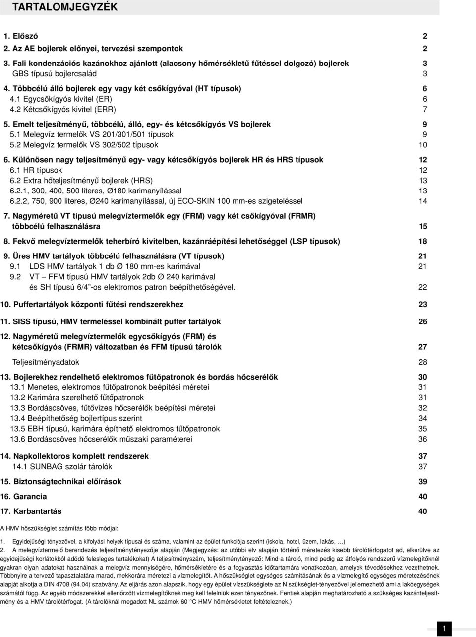 1 Egycsôkígyós kivitel (ER) 6 4.2 Kétcsôkígyós kivitel (ERR) 7 5. Emelt teljesítményû, többcélú, álló, egy és kétcsôkígyós VS bojlerek 9 5.1 Melegvíz termelôk VS 201/301/501 típusok 9 5.