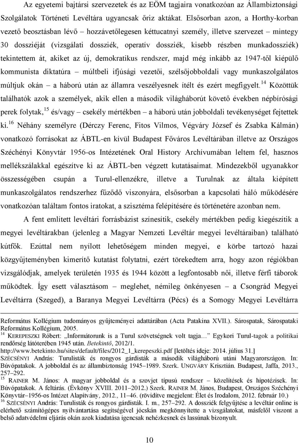 munkadossziék) tekintettem át, akiket az új, demokratikus rendszer, majd még inkább az 1947-től kiépülő kommunista diktatúra múltbeli ifjúsági vezetői, szélsőjobboldali vagy munkaszolgálatos múltjuk