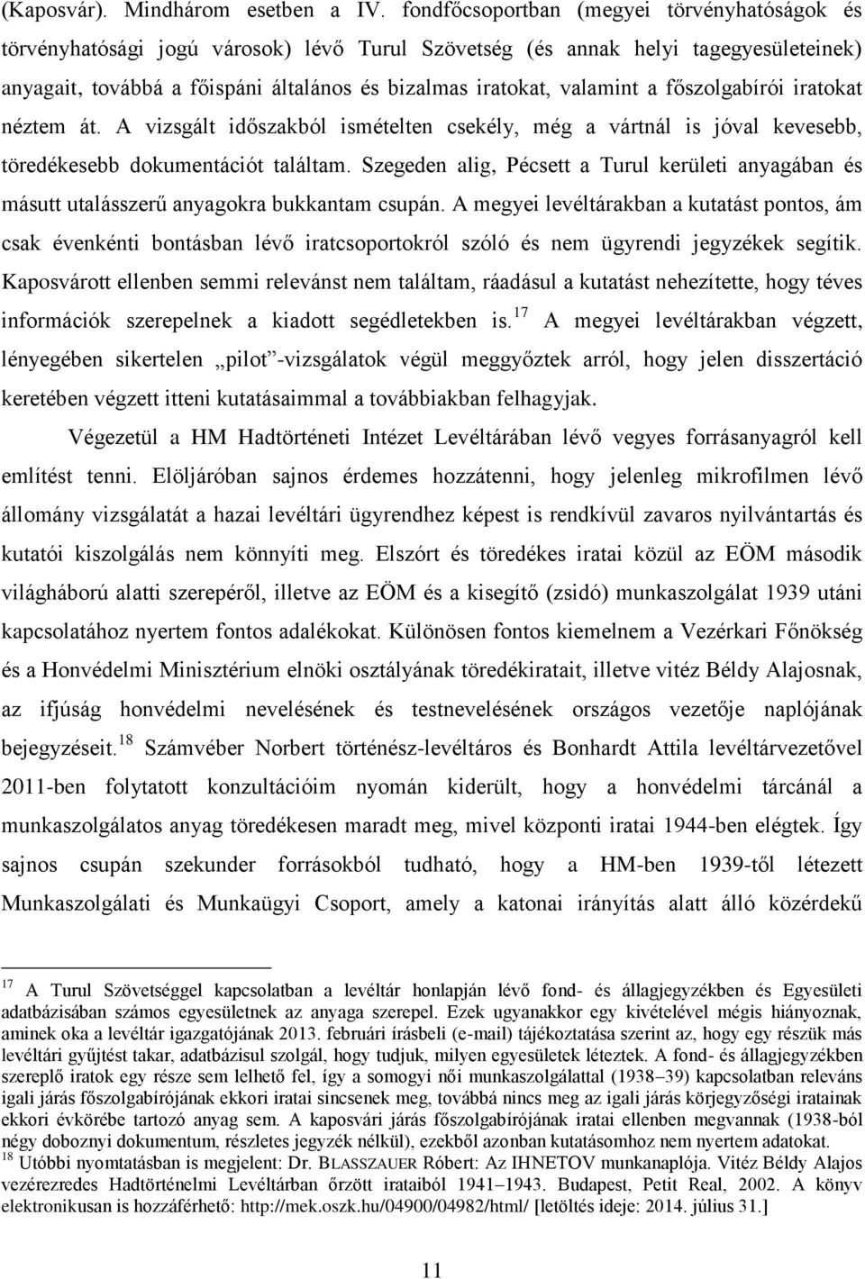 valamint a főszolgabírói iratokat néztem át. A vizsgált időszakból ismételten csekély, még a vártnál is jóval kevesebb, töredékesebb dokumentációt találtam.