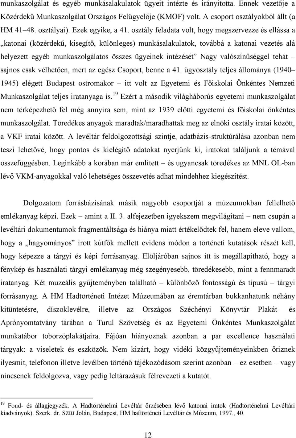 osztály feladata volt, hogy megszervezze és ellássa a katonai (közérdekű, kisegítő, különleges) munkásalakulatok, továbbá a katonai vezetés alá helyezett egyéb munkaszolgálatos összes ügyeinek