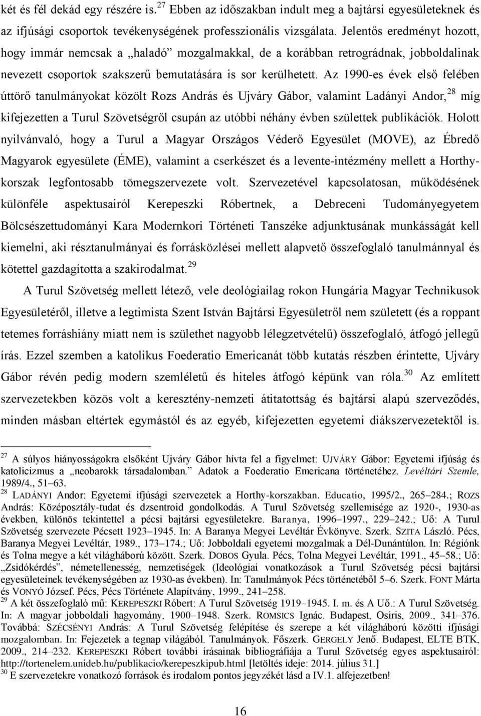 Az 1990-es évek első felében úttörő tanulmányokat közölt Rozs András és Ujváry Gábor, valamint Ladányi Andor, 28 míg kifejezetten a Turul Szövetségről csupán az utóbbi néhány évben születtek