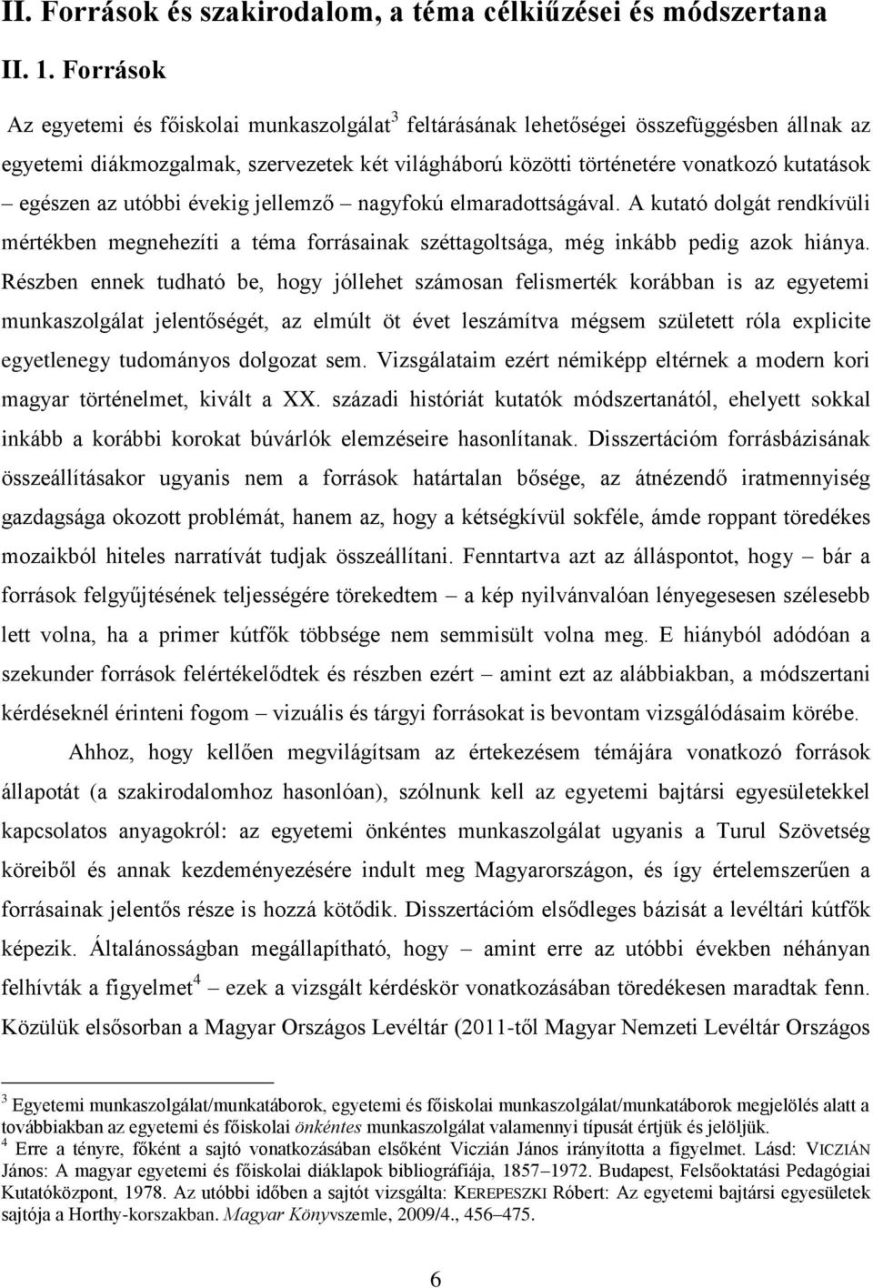 egészen az utóbbi évekig jellemző nagyfokú elmaradottságával. A kutató dolgát rendkívüli mértékben megnehezíti a téma forrásainak széttagoltsága, még inkább pedig azok hiánya.