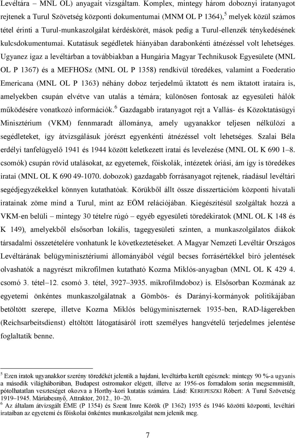 Turul-ellenzék ténykedésének kulcsdokumentumai. Kutatásuk segédletek hiányában darabonkénti átnézéssel volt lehetséges.