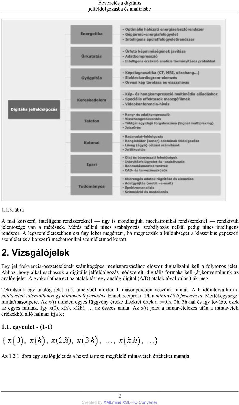 A legszemléletesebben ezt úgy lehet megérteni, ha megnézzük a különbséget a klasszikus gépészeti szemlélet és a korszerű mechatronikai szemléletmód között. 2.