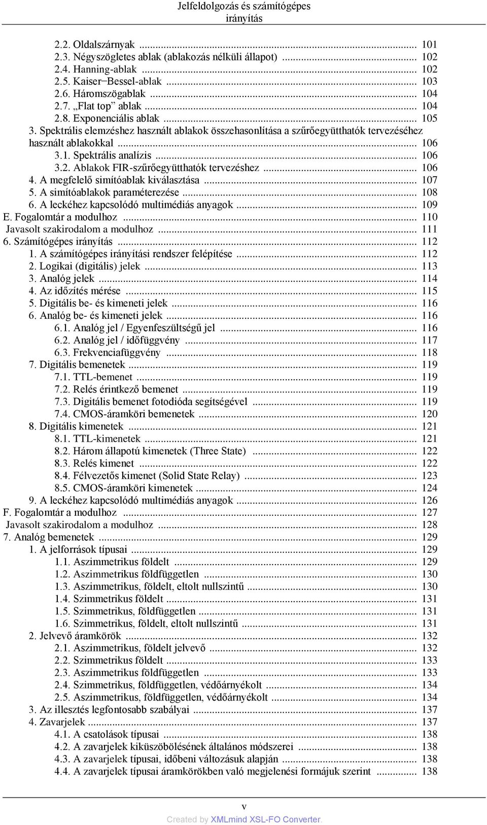 1. Spektrális analízis... 106 3.2. Ablakok FIR-szűrőegyütthatók tervezéshez... 106 4. A megfelelő simítóablak kiválasztása... 107 5. A simítóablakok paraméterezése... 108 6.