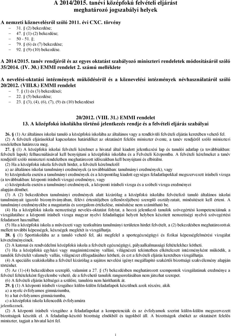 számú melléklete A nevelési-oktatási intézmények működéséről és a köznevelési intézmények névhasználatáról szóló 20/2012. (VIII.8.) EMMI rendelet 7. (1) és (3) bekezdései; 22. (5) bekezdése; 23.