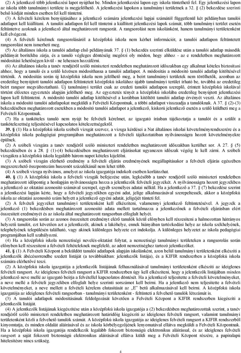 (3) A felvételi kérelem benyújtásához a jelentkező számára jelentkezési lapjai számától függetlenül két példányban tanulói adatlapot kell kiállítani.