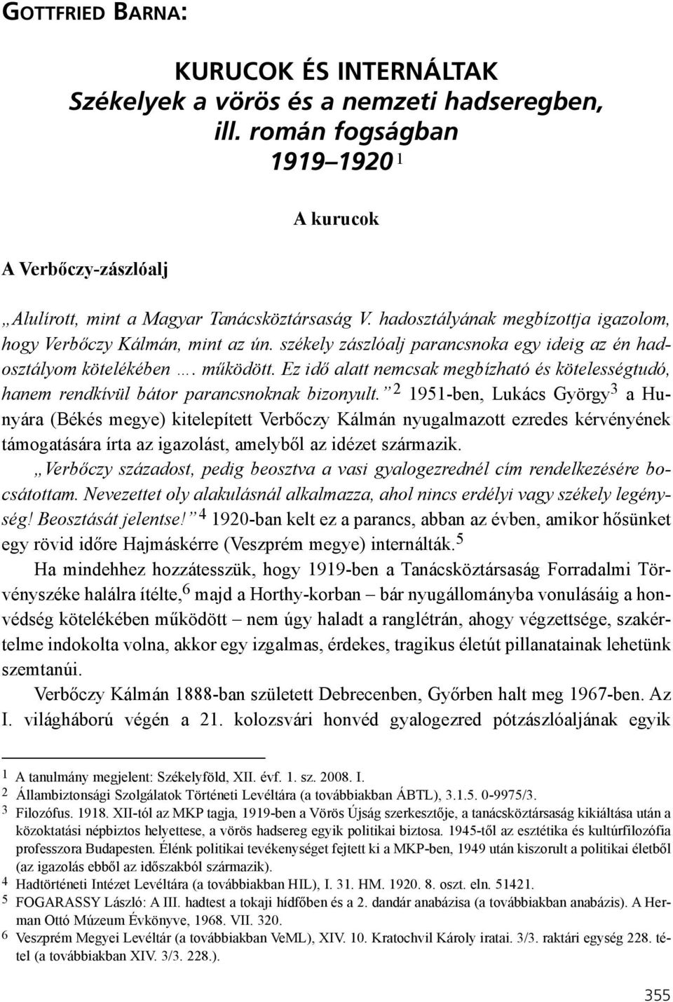 Ez idõ alatt nemcsak megbízható és kötelességtudó, hanem rendkívül bátor parancsnoknak bizonyult.