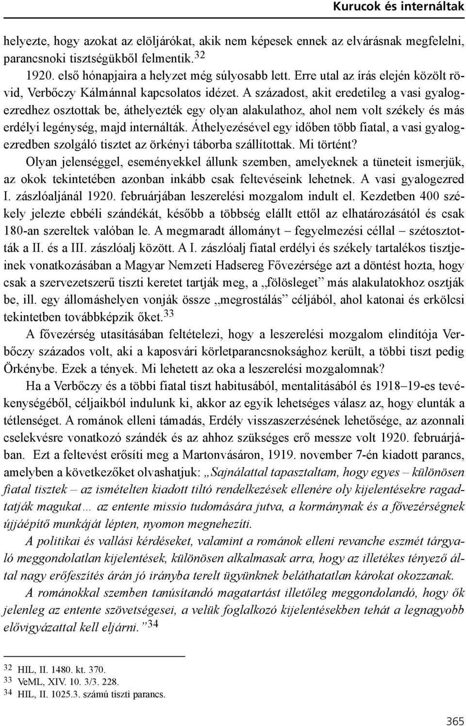 A századost, akit eredetileg a vasi gyalogezredhez osztottak be, áthelyezték egy olyan alakulathoz, ahol nem volt székely és más erdélyi legénység, majd internálták.