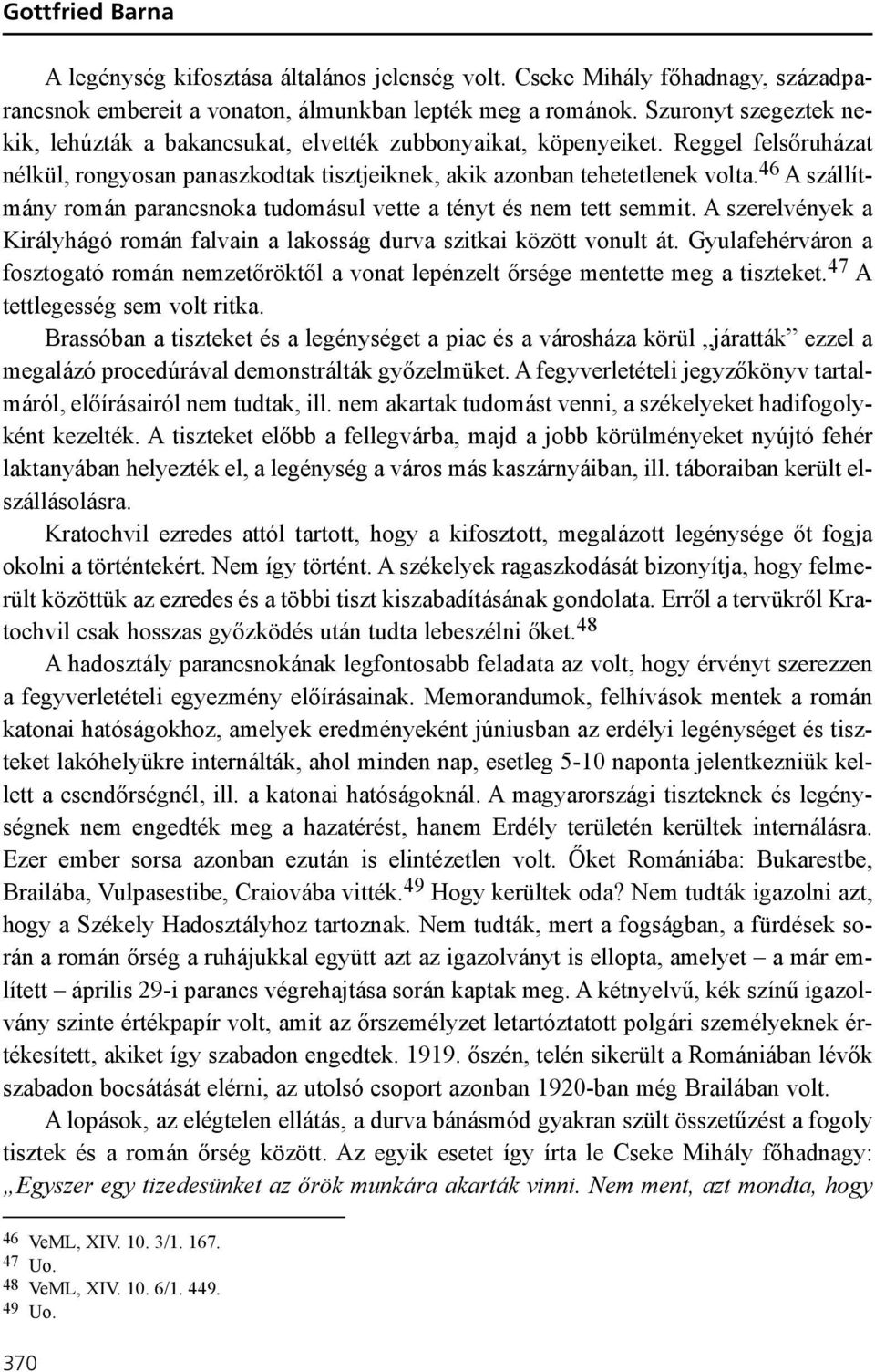 46 A szállítmány román parancsnoka tudomásul vette a tényt és nem tett semmit. A szerelvények a Királyhágó román falvain a lakosság durva szitkai között vonult át.