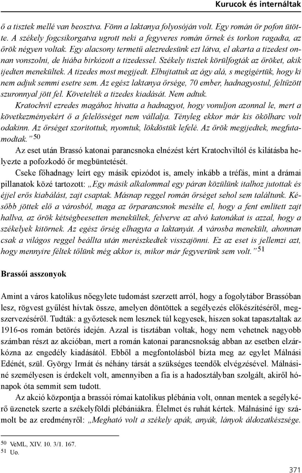 Egy alacsony termetû alezredesünk ezt látva, el akarta a tizedest onnan vonszolni, de hiába birkózott a tizedessel. Székely tisztek körülfogták az õröket, akik ijedten menekültek.