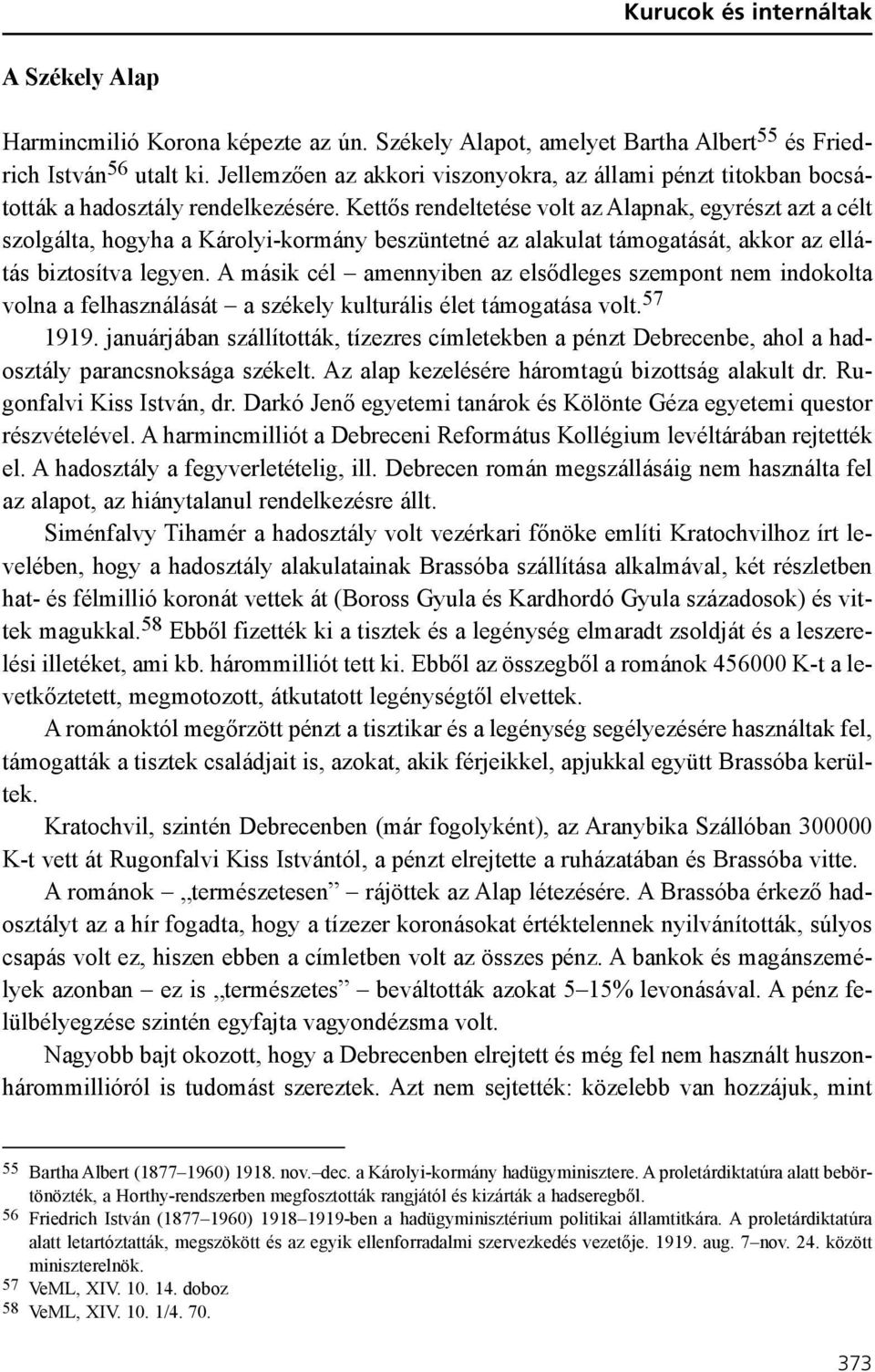 Kettõs rendeltetése volt az Alapnak, egyrészt azt a célt szolgálta, hogyha a Károlyi-kormány beszüntetné az alakulat támogatását, akkor az ellátás biztosítva legyen.