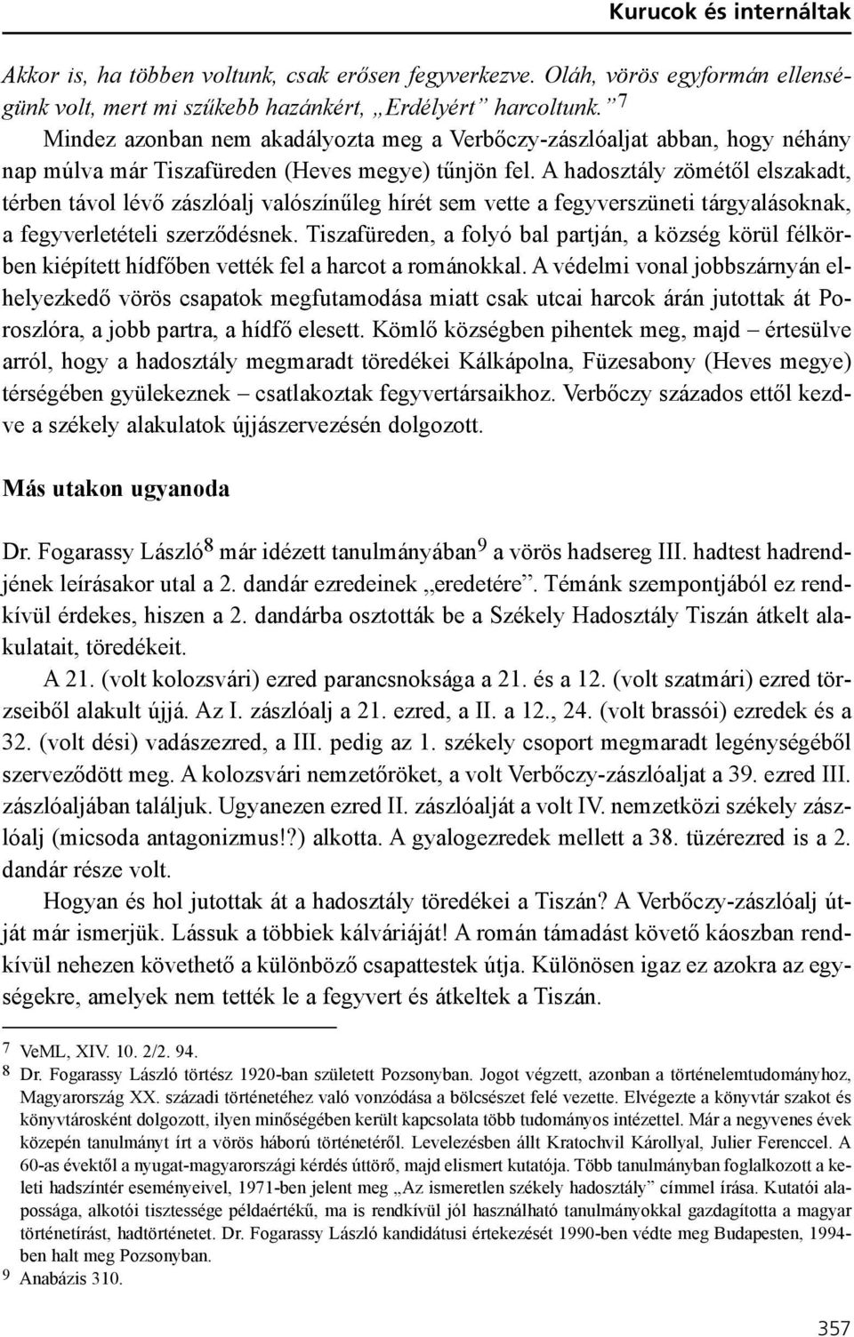 A hadosztály zömétõl elszakadt, térben távol lévõ zászlóalj valószínûleg hírét sem vette a fegyverszüneti tárgyalásoknak, a fegyverletételi szerzõdésnek.