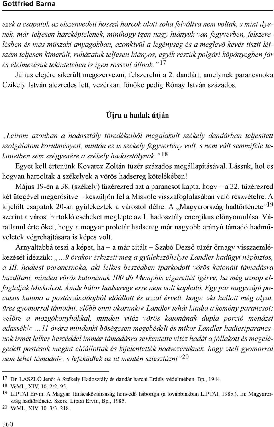 igen rosszul állnak. 17 Július elejére sikerült megszervezni, felszerelni a 2. dandárt, amelynek parancsnoka Czikely István alezredes lett, vezérkari fõnöke pedig Rónay István százados.