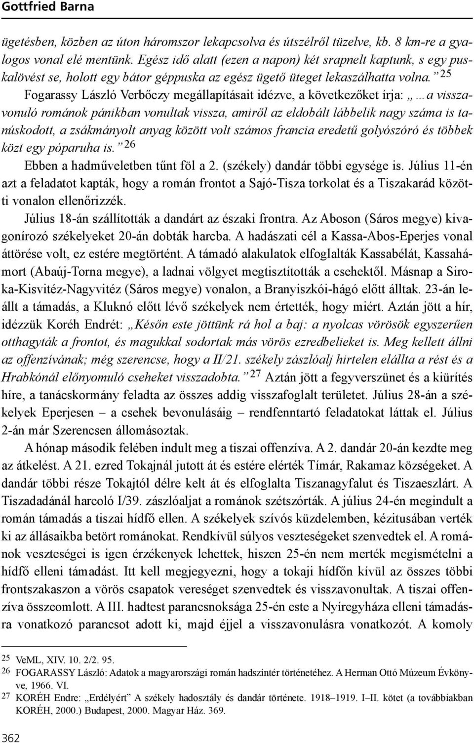 25 Fogarassy László Verbõczy megállapításait idézve, a következõket írja: a visszavonuló románok pánikban vonultak vissza, amirõl az eldobált lábbelik nagy száma is tanúskodott, a zsákmányolt anyag