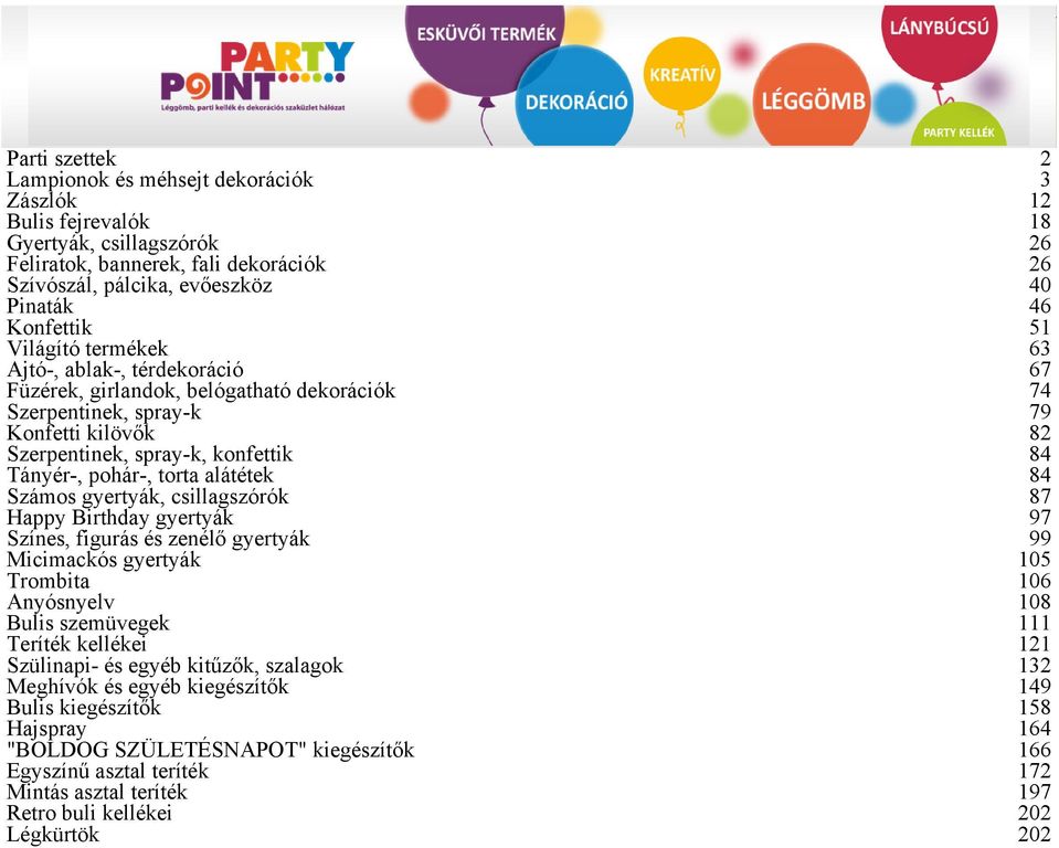 Tányér-, pohár-, torta alátétek 84 Számos gyertyák, csillagszórók 87 Happy Birthday gyertyák 97 Színes, figurás és zenélő gyertyák 99 Micimackós gyertyák 105 Trombita 106 Anyósnyelv 108 Bulis