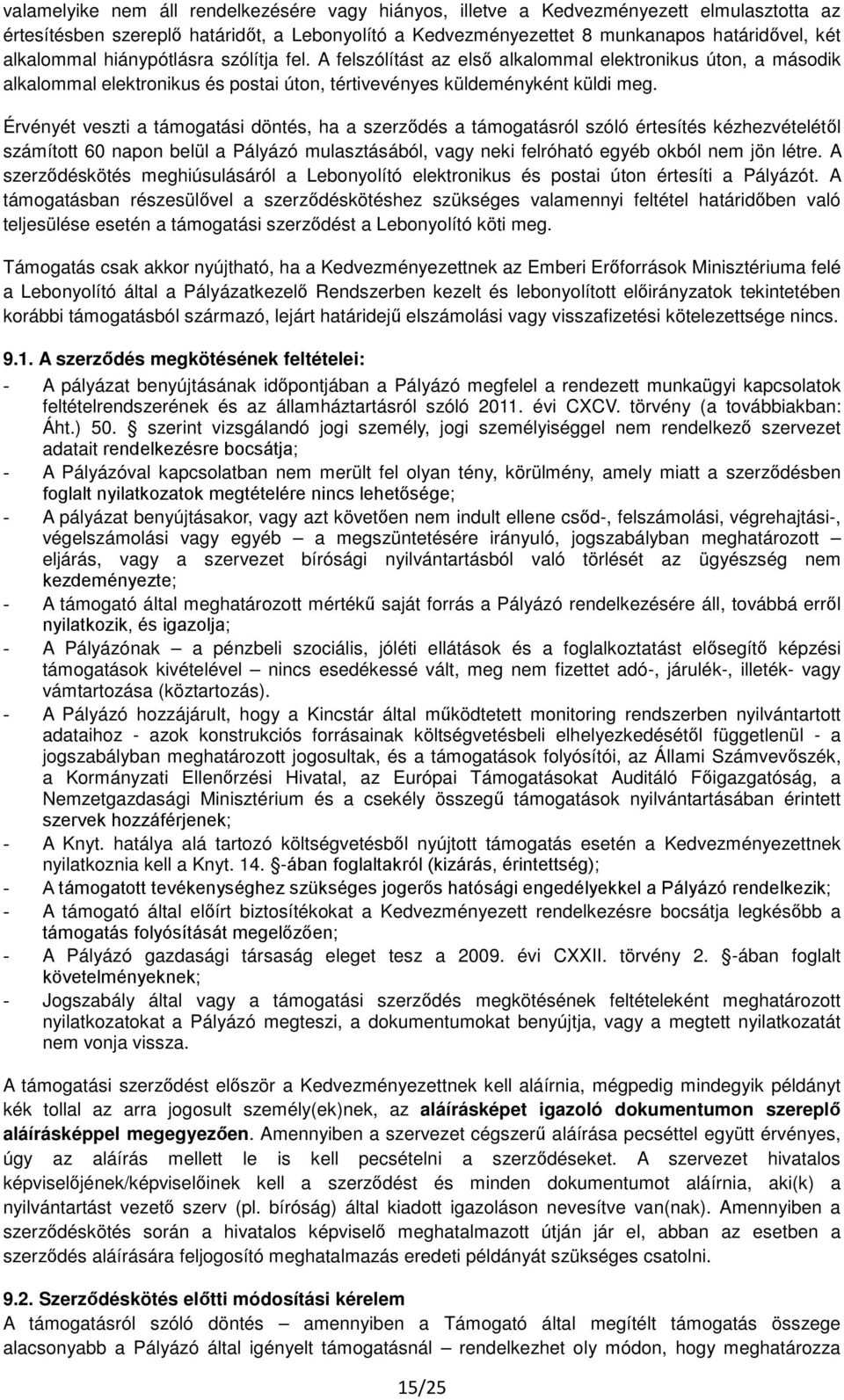 Érvényét veszti a támogatási döntés, ha a szerződés a támogatásról szóló értesítés kézhezvételétől számított 60 napon belül a Pályázó mulasztásából, vagy neki felróható egyéb okból nem jön létre.