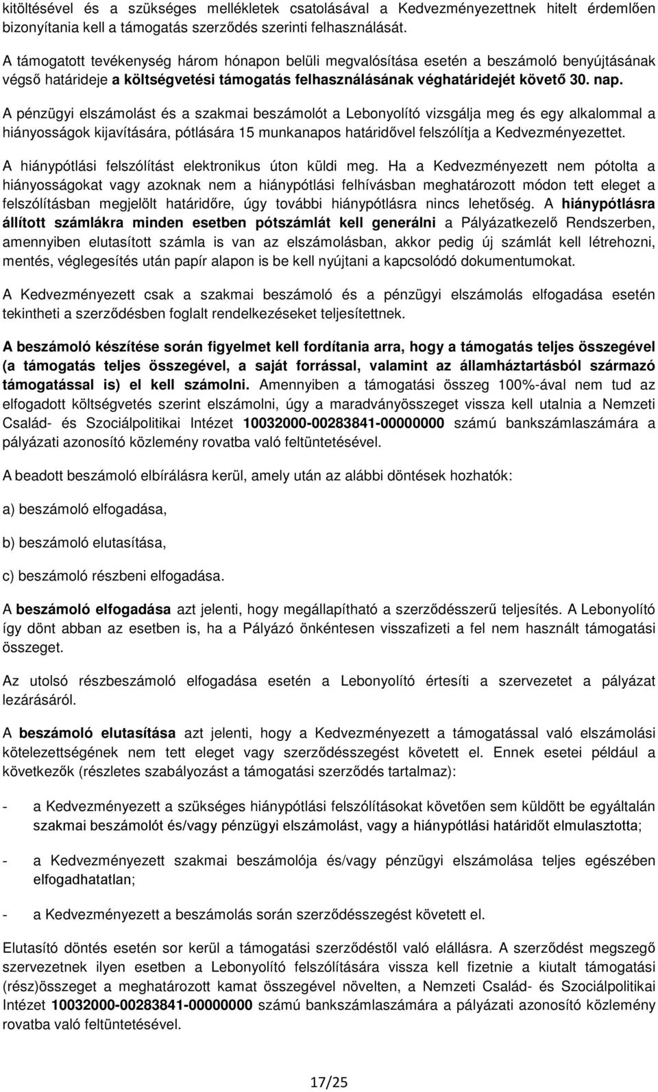 A pénzügyi elszámolást és a szakmai beszámolót a Lebonyolító vizsgálja meg és egy alkalommal a hiányosságok kijavítására, pótlására 15 munkanapos határidővel felszólítja a Kedvezményezettet.