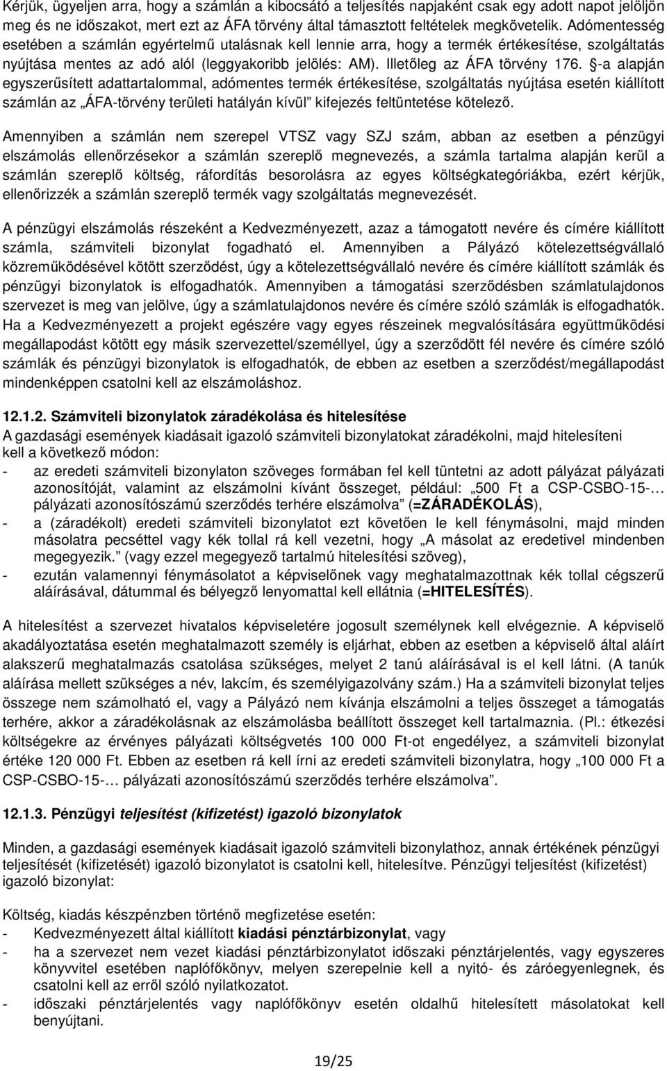 -a alapján egyszerűsített adattartalommal, adómentes termék értékesítése, szolgáltatás nyújtása esetén kiállított számlán az ÁFA-törvény területi hatályán kívül kifejezés feltüntetése kötelező.