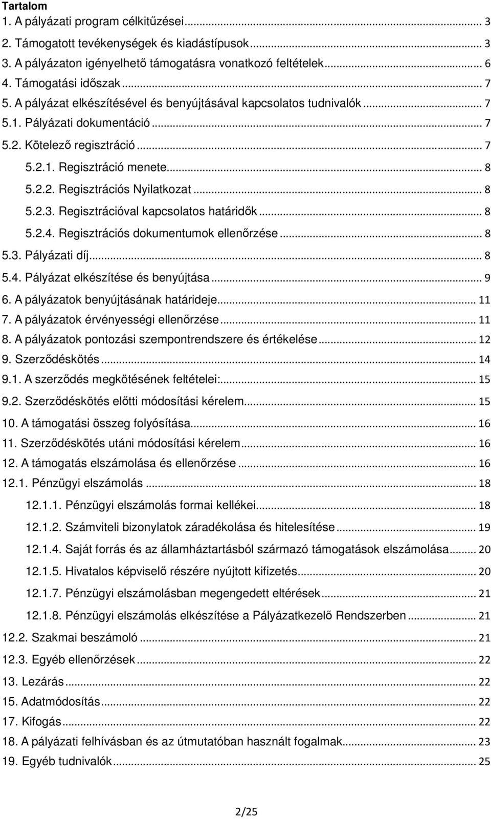 .. 8 5.2.3. Regisztrációval kapcsolatos határidők... 8 5.2.4. Regisztrációs dokumentumok ellenőrzése... 8 5.3. Pályázati díj... 8 5.4. Pályázat elkészítése és benyújtása... 9 6.