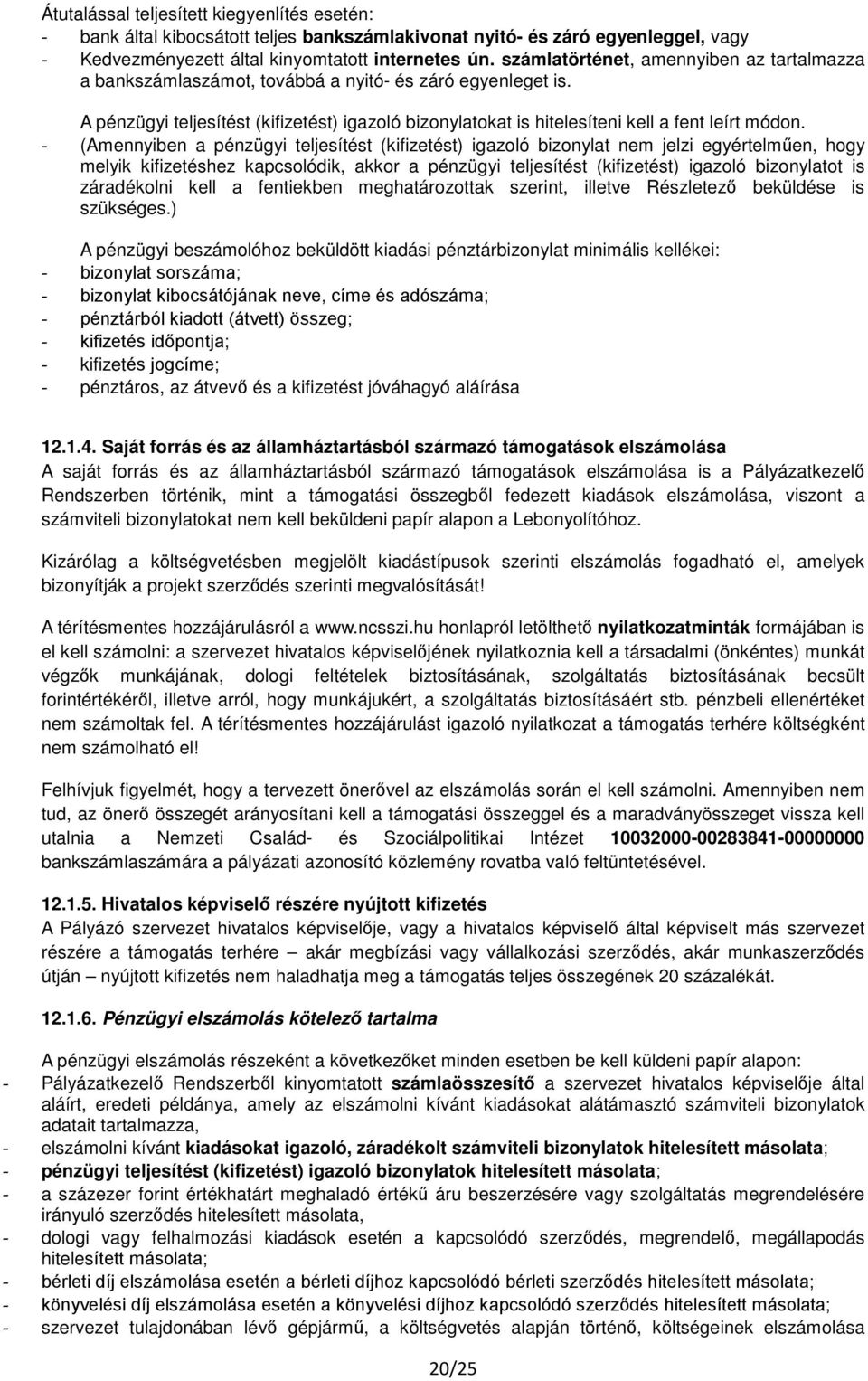 - (Amennyiben a pénzügyi teljesítést (kifizetést) igazoló bizonylat nem jelzi egyértelműen, hogy melyik kifizetéshez kapcsolódik, akkor a pénzügyi teljesítést (kifizetést) igazoló bizonylatot is