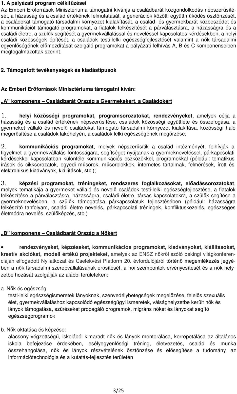 párválasztásra, a házasságra és a családi életre, a szülők segítését a gyermekvállalással és neveléssel kapcsolatos kérdésekben, a helyi családi közösségek építését, a családok testi-lelki