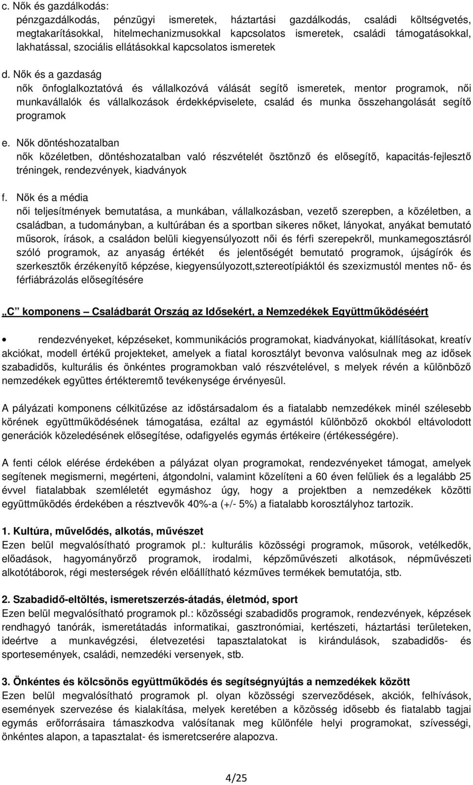 Nők és a gazdaság nők önfoglalkoztatóvá és vállalkozóvá válását segítő ismeretek, mentor programok, női munkavállalók és vállalkozások érdekképviselete, család és munka összehangolását segítő