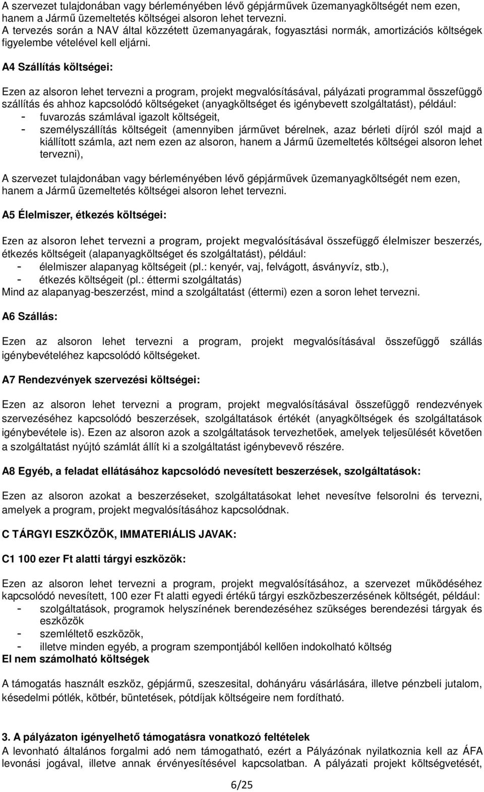 A4 Szállítás költségei: Ezen az alsoron lehet tervezni a program, projekt megvalósításával, pályázati programmal összefüggő szállítás és ahhoz kapcsolódó költségeket (anyagköltséget és igénybevett