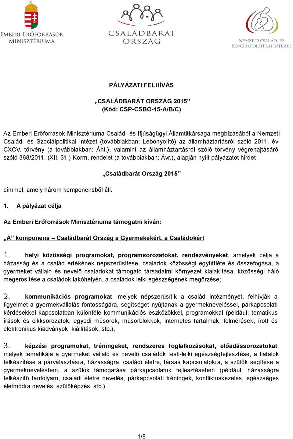 ) Korm. rendelet (a továbbiakban: Ávr.), alapján nyílt pályázatot hirdet címmel, amely három komponensből áll. 1.