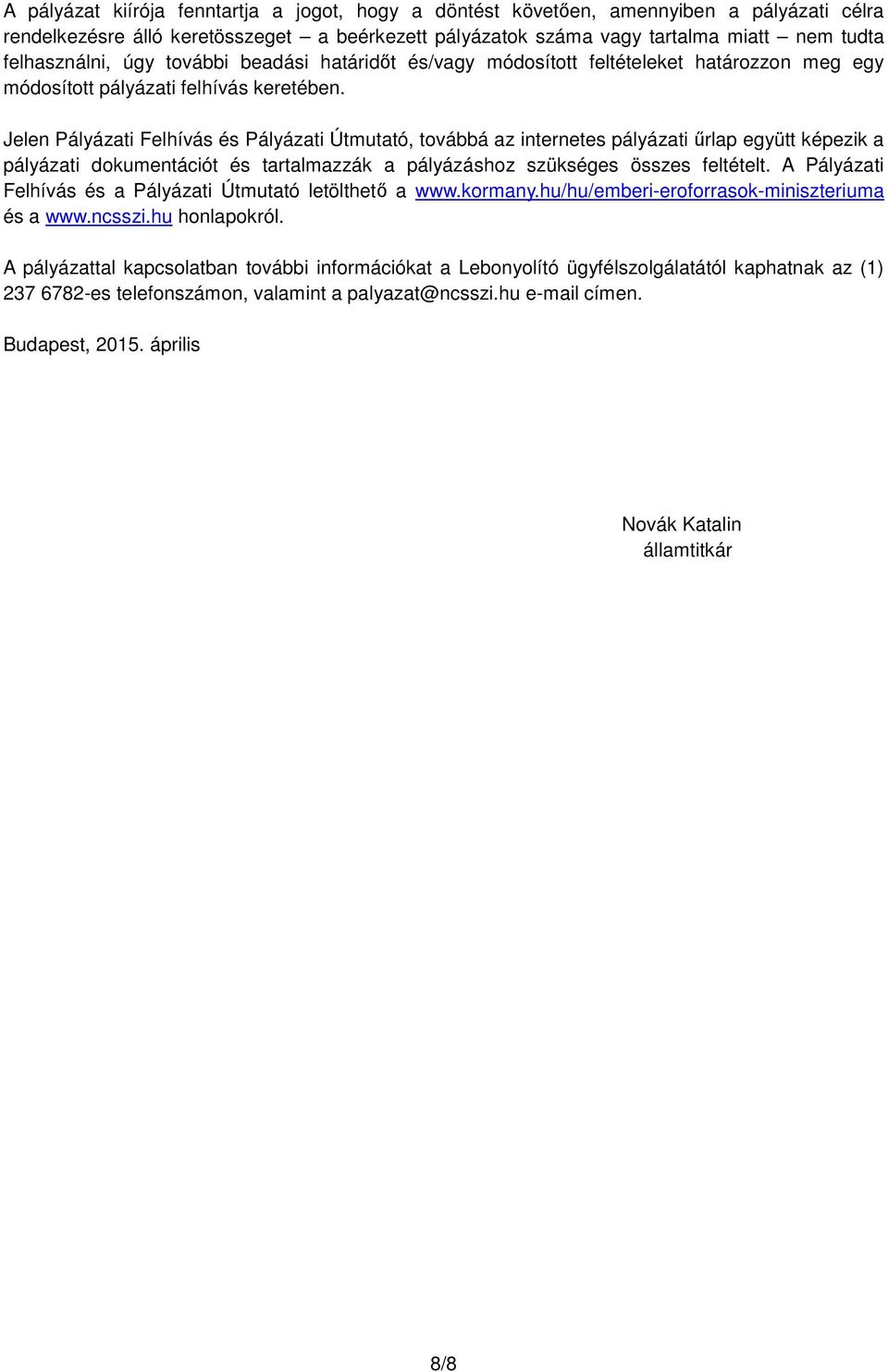 Jelen Pályázati Felhívás és Pályázati Útmutató, továbbá az internetes pályázati űrlap együtt képezik a pályázati dokumentációt és tartalmazzák a pályázáshoz szükséges összes feltételt.