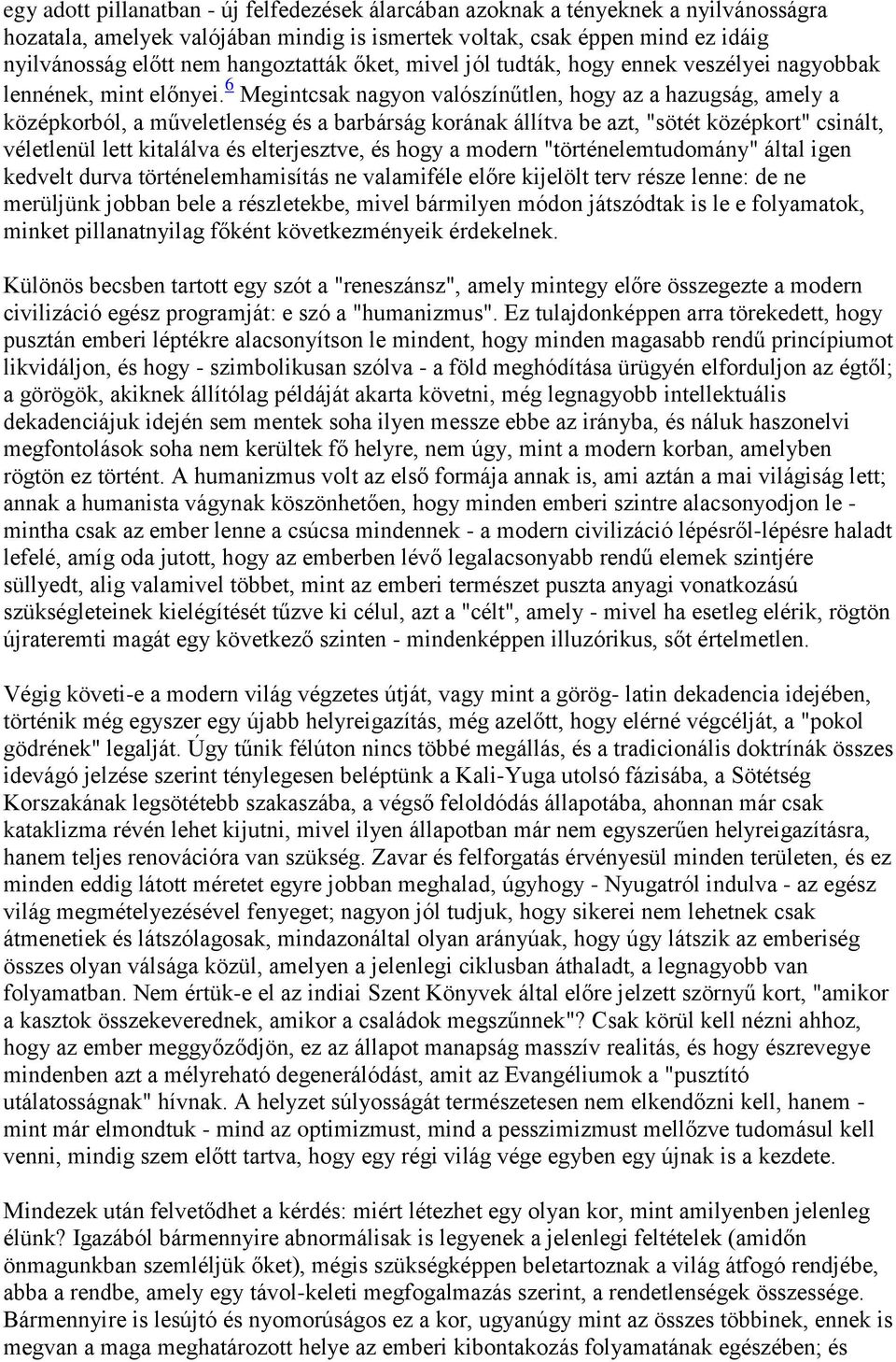 6 Megintcsak nagyon valószínűtlen, hogy az a hazugság, amely a középkorból, a műveletlenség és a barbárság korának állítva be azt, "sötét középkort" csinált, véletlenül lett kitalálva és