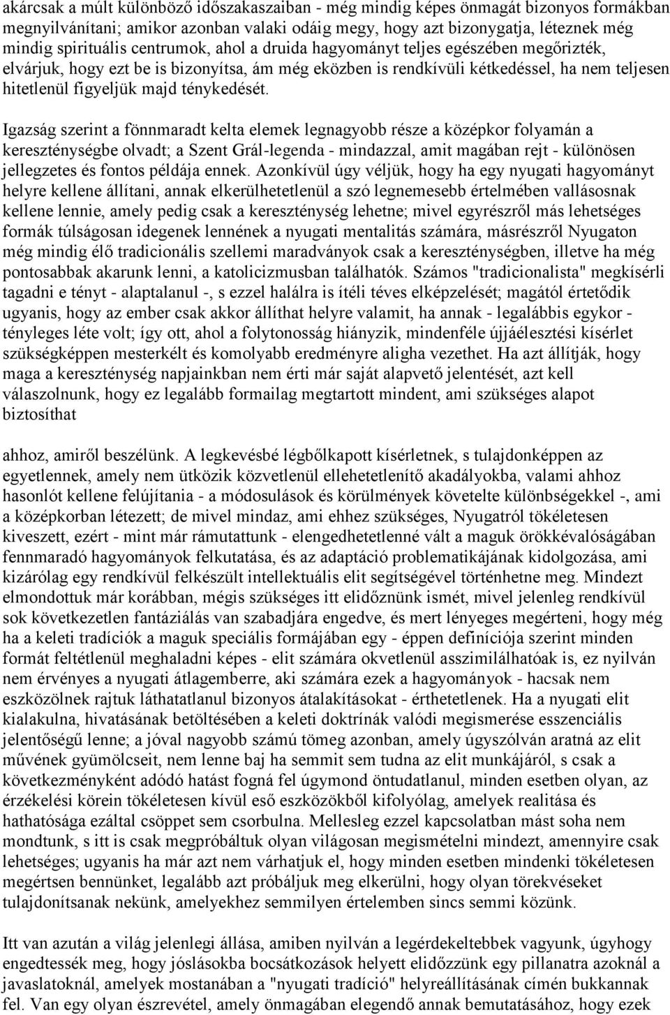 Igazság szerint a fönnmaradt kelta elemek legnagyobb része a középkor folyamán a kereszténységbe olvadt; a Szent Grál-legenda - mindazzal, amit magában rejt - különösen jellegzetes és fontos példája